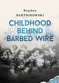 Childhood Behind Barbed Wire by Bogdan Bartnikowski