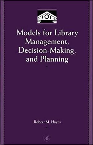 Models for Library Management, Decision-Making, and Planning With CDROM by Robert Hayes