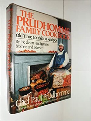 The Prudhomme Family Cookbook: Old-Time Louisiana Recipes by the Eleven Prudhomme Brothers and Sisters and Chef Paul Prudhomme by Paul Prudhomme