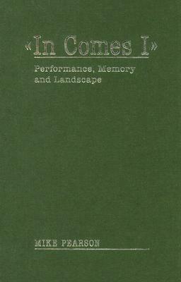 In Comes I: Performance, Memory and Landscape by Mike Pearson