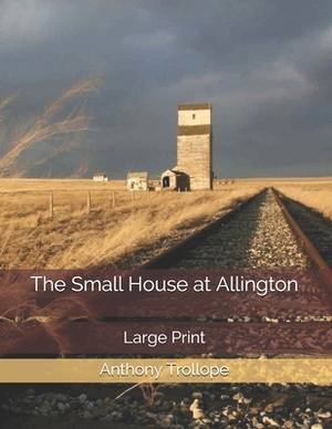 The Small House at Allington: Large Print by Anthony Trollope