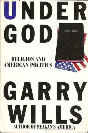 Under God: Religion and American Politics by Garry Wills