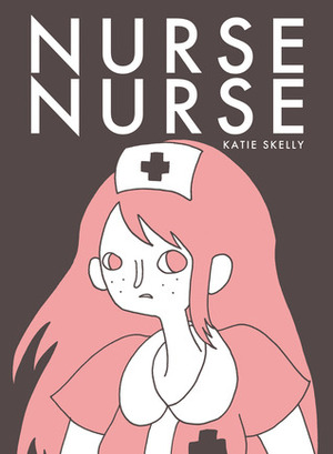 Nurse Nurse by Katie Skelly