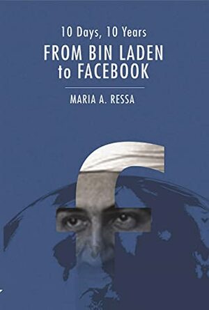10 Days, 10 Years: From Bin Laden to Facebook by Maria Ressa
