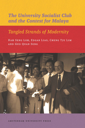 The University Socialist Club and the Contest for Malaya: Tangled Strands of Modernity by Edgar Liao, Cheng Tju Lim, Guo Quan Seng, Kah Seng Loh