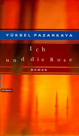 Ich Und Die Rose: Roman by Yüksel Pazarkaya