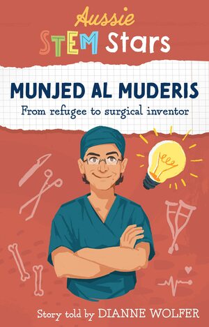 Munjed Al Muderis: From Refugee to Surgical Inventor by Dianne Wolfer