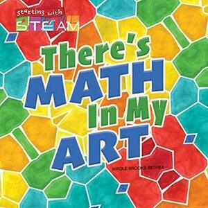 There's Math in My Art (Starting with STEAM) by Nikole Bethea