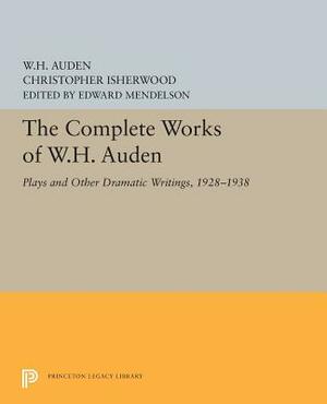 The Complete Works of W.H. Auden: Plays and Other Dramatic Writings, 1928-1938 by W.H. Auden, Christopher Isherwood
