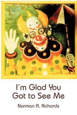 I'm Glad You Got to See Me by Norman Richards