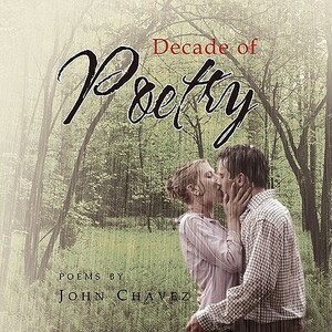 Decade of Poetry by John Chavez