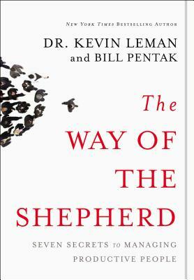 The Way of the Shepherd: Seven Secrets to Managing Productive People by Kevin Leman, William Pentak