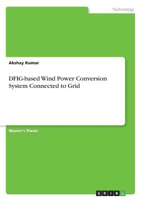 DFIG-based Wind Power Conversion System Connected to Grid by Akshay Kumar