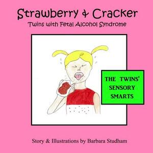 The Twins' Sensory Smarts: Strawberry & Cracker, Twins with Fetal Alcohol Syndrome by Barbara Studham
