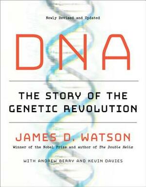 DNA: The Story of the Genetic Revolution by James D. Watson, Andrew Berry, Kevin Davies