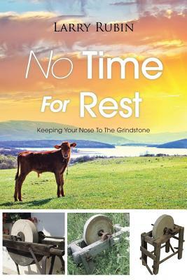 No Time for Rest: Keeping Your Nose to the Grindstone by Larry Rubin