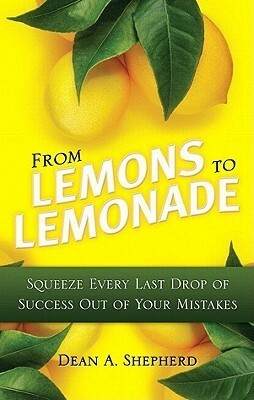 From Lemons to Lemonade: Squeeze Every Last Drop of Success Out of Your Mistakes by Dean A. Shepherd