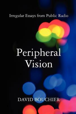 Peripheral Vision: Irregular Essays from Public Radio by David L. Bouchier