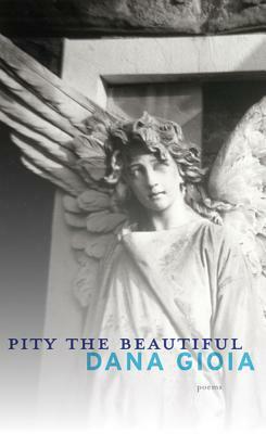 Pity the Beautiful: Poems by Dana Gioia