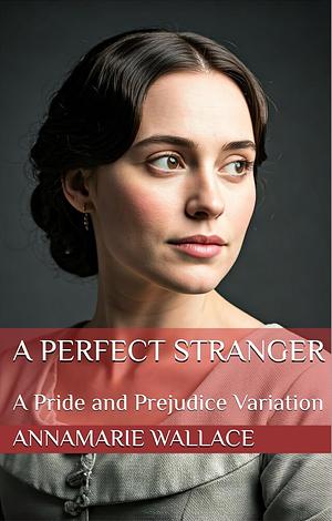 A Perfect Stranger: A Pride and Prejudice Variation by AnnaMarie Wallace