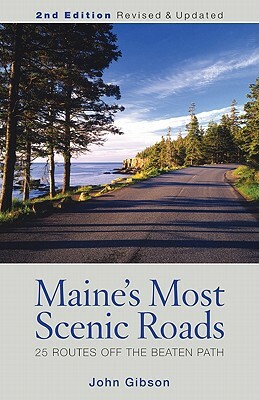 Maine's Most Scenic Roads: 25 Routes Off the Beaten Path by John Gibson