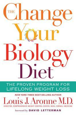 The Change Your Biology Diet: The Proven Program for Lifelong Weight Loss by Louis J. Aronne