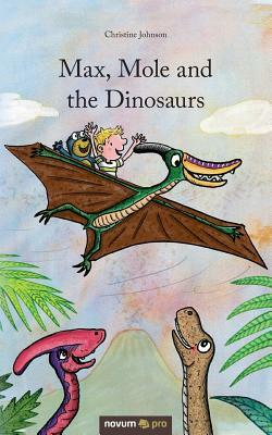 Max, Mole and the Dinosaurs by Christine Johnson