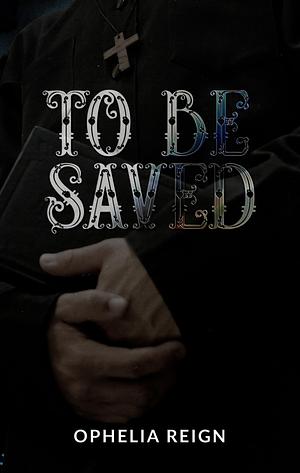 To Be Saved by Ophelia Reign