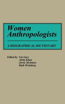 Women Anthropologists: A Biographical Dictionary by Aisha Khan, Ute Gacs, Jerrie McIntyre