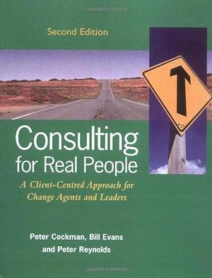 Consulting for Real People: A Client-centred Approach for Change Agents and Leaders by Peter Reynolds, Bill Evans, Peter Cockman