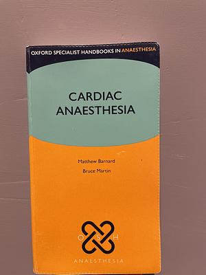 Cardiac Anaesthesia by Bruce Martin, Matthew Barnard