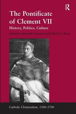 The Pontificate of Clement VII: History, Politics, Culture by Sheryl E. Reiss