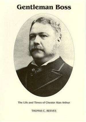 Gentleman Boss: The Life of Chester Alan Arthur (Signature) by Katherine E. Speirs, Thomas C. Reeves
