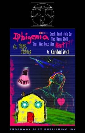 Iphigenia Crash Land Falls on the Neon Shell That Was Once Her Heart by Caridad Svich