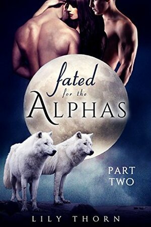 Fated for the Alphas: Part Two by Lily Thorn