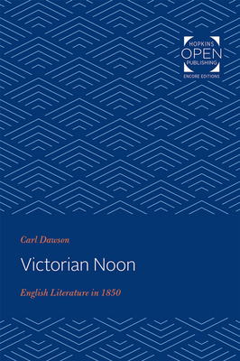 Victorian Noon: English Literature in 1850 by Carl Dawson