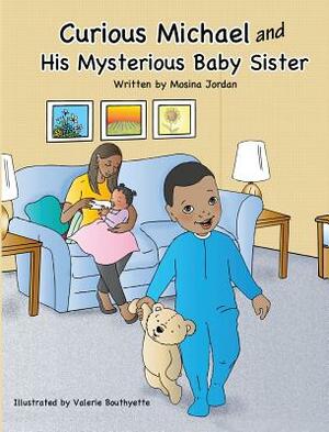 Curious Michael and His Mysterious Baby Sister by Mosina Jordan