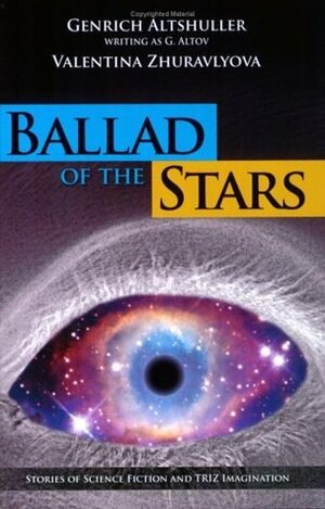 Ballad of the Stars: Stories of Science Fiction and TRIZ Imagination by Valentina Zhuravlyova, Genrich Altov, Genrich Altshuller