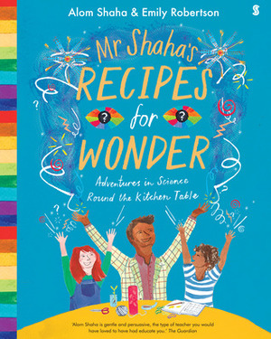 Mr Shaha's Recipes for Wonder: adventures in science round the kitchen table by Alom Shaha, Emily Robertson