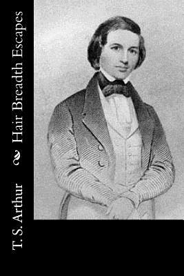 Hair Breadth Escapes by T. S. Arthur