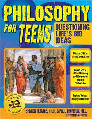 Philosophy for Teens: Questioning Life's Big Ideas by Sharon Kaye, Paul Thomson