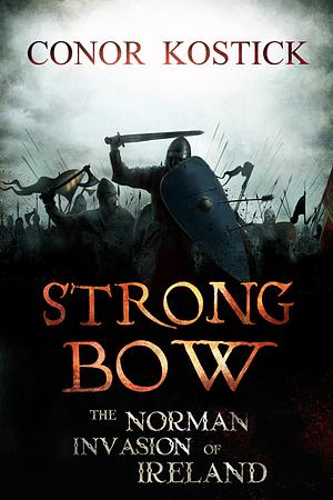 Strongbow: The Norman Invasion of Ireland by Conor Kostick