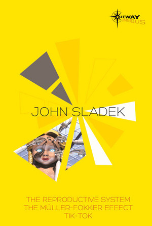 John Sladek SF Gateway Omnibus: The Reproductive System, The Muller-Fokker Effect, Tik-Tok by John Sladek