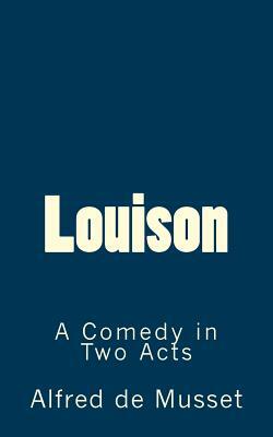 Louison: A Comedy in Two Acts by Alfred de Musset