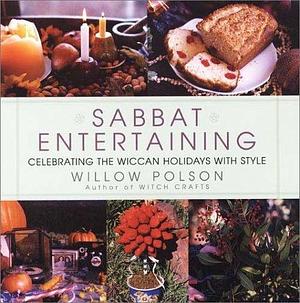 Sabbat Entertaining : Celebrating the Wiccan Holidays with Style by Willow Polson, Willow Polson