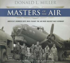 Masters of the Air: America's Bomber Boys Who Fought the Air War Against Nazi Germany by Donald L. Miller