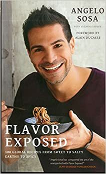 Flavor Exposed: 100 Global Recipes from Sweet to Salty, Earthy to Spicy by Angelo Sosa, Suzanne Lenzer