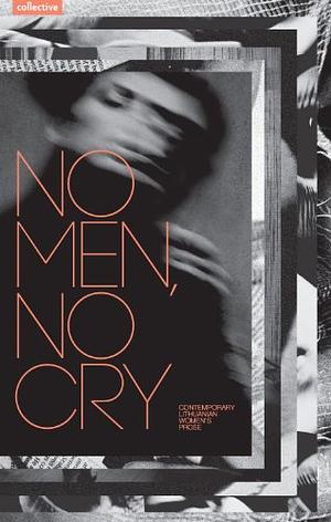 No Men, No Cry by Giedra Radvilavičiūtė, Ugnė Barauskaitė, Danutė Kalinauskaitė, Renata Šerelytė, Vanda Juknaitė, Daiva Markelis, Birutė Jonuškaitė, Laura Sintija Černiauskaitė, Jurga Ivanauskaitė