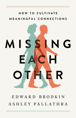 Missing Each Other: How to Cultivate Meaningful Connections by Ashley Pallathra, Edward Brodkin