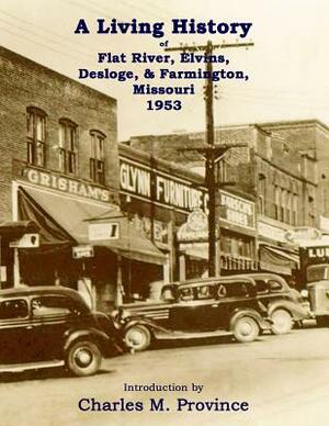 A Living History of Flat River, Elvins, Desloge, & Farmington, Missouri 1953 by Charles M. Province